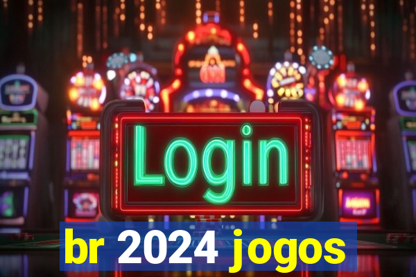 br 2024 jogos